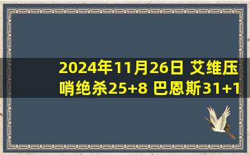 2024年11月26日 艾维压哨绝杀25+8 巴恩斯31+14+7 活塞险胜猛龙